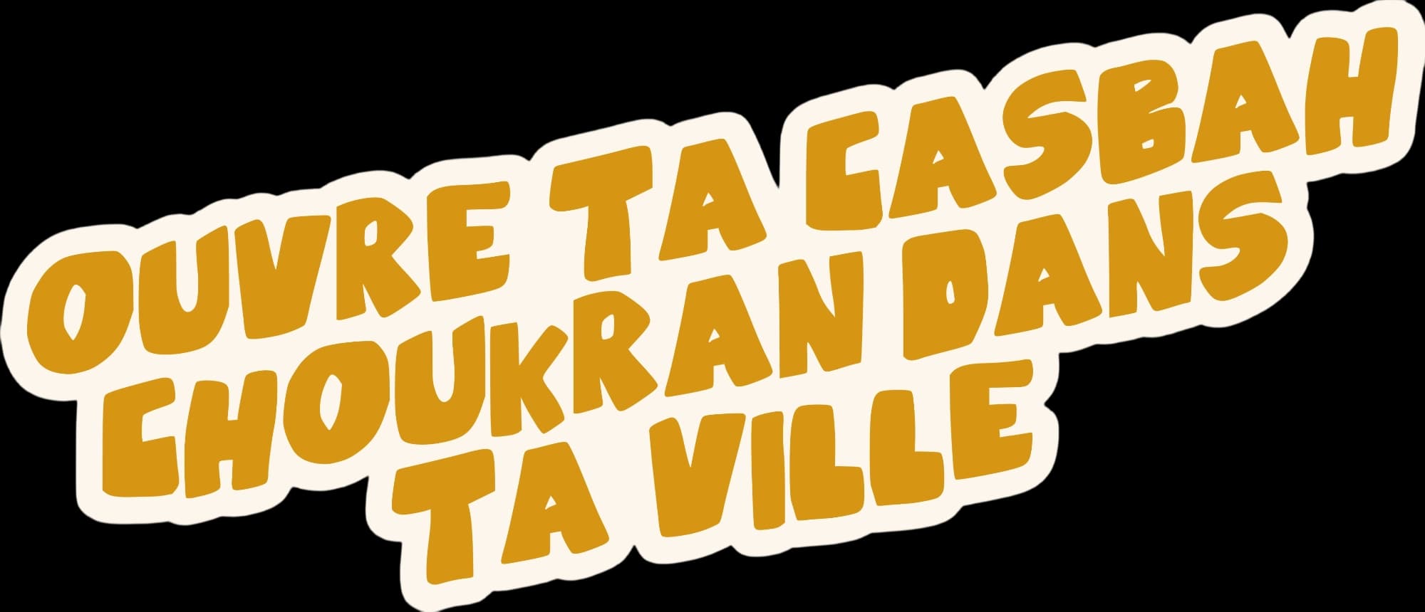 Ouvre ta Casbah Choukran dans ta ville